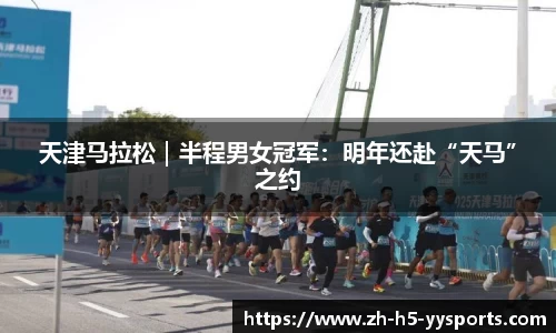 天津马拉松｜半程男女冠军：明年还赴“天马”之约